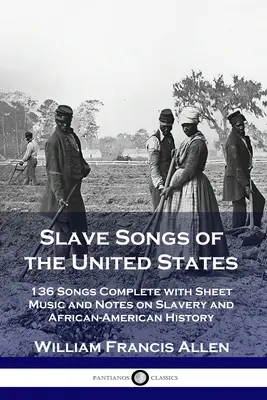 Chants d'esclaves des États-Unis : 136 chansons avec partitions et notes sur l'esclavage et l'histoire afro-américaine - Slave Songs of the United States: 136 Songs Complete with Sheet Music and Notes on Slavery and African-American History