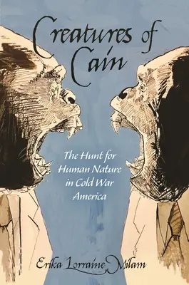 Les créatures de Caïn : La chasse à la nature humaine dans l'Amérique de la guerre froide - Creatures of Cain: The Hunt for Human Nature in Cold War America