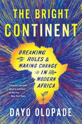 Le continent brillant : Briser les règles et apporter des changements dans l'Afrique moderne - The Bright Continent: Breaking Rules and Making Change in Modern Africa