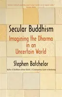 Le bouddhisme séculier : Imaginer le Dharma dans un monde incertain - Secular Buddhism: Imagining the Dharma in an Uncertain World