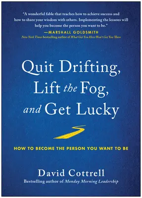 Arrêtez de dériver, levez le brouillard et ayez de la chance : Comment devenir la personne que vous voulez être - Quit Drifting, Lift the Fog, and Get Lucky: How to Become the Person You Want to Be