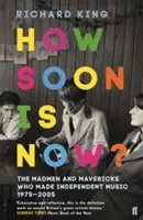 Les fous et les francs-tireurs qui ont fait la musique indépendante entre 1975 et 2005 - How Soon is Now? - The Madmen and Mavericks who made Independent Music 1975-2005