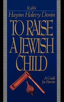 Élever un enfant juif : Un guide pour les parents - To Raise a Jewish Child: A Guide for Parents
