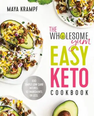 Le livre de cuisine Wholesome Yum Easy Keto Cookbook : 100 recettes simples à faible teneur en glucides. 10 ingrédients ou moins - The Wholesome Yum Easy Keto Cookbook: 100 Simple Low Carb Recipes. 10 Ingredients or Less