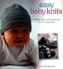 Easy Baby Knits : Vêtements, jouets et accessoires pour les 0-3 ans - Easy Baby Knits: Clothes, Toys, and Accessories for 0-3 Year Olds