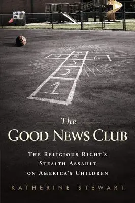 Le Club des bonnes nouvelles : L'assaut furtif de la droite religieuse contre les enfants américains - The Good News Club: The Religious Right's Stealth Assault on America's Children