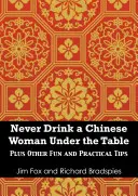 Never Try to Drink a Chinese Woman Under the Table : Plus Other Fun and Practical Tips for Doing Business in China and at Home - Never Try to Drink a Chinese Woman Under the Table: Plus Other Fun and Practical Tips for Doing Business in China and at Home