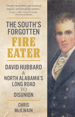 Le mangeur de feu oublié du Sud : David Hubbard et le long chemin de l'Alabama du Nord vers la désunion - The South's Forgotten Fire-Eater: David Hubbard and North Alabama's Long Road to Disunion