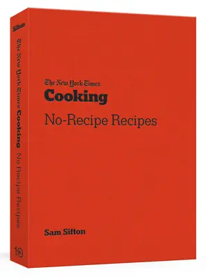 The New York Times Cooking No-Recipe Recipes : [Un livre de cuisine] - The New York Times Cooking No-Recipe Recipes: [A Cookbook]
