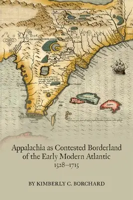 Les Appalaches, frontière contestée de l'Atlantique au début de l'ère moderne, 1528-1715, 574 - Appalachia as Contested Borderland of the Early Modern Atlantic, 1528-1715, 574