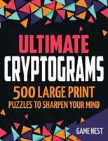 Ultimate Cryptograms : 500 puzzles en gros caractères pour aiguiser votre esprit - Ultimate Cryptograms: 500 Large Print Puzzles to Sharpen Your Mind