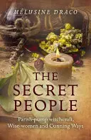 Le peuple secret : La sorcellerie des pompes paroissiales, les femmes sages et les méthodes astucieuses - The Secret People: Parish-Pump Witchcraft, Wise-Women and Cunning Ways