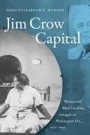 Jim Crow Capital : Les femmes et les luttes pour la liberté des Noirs à Washington, D.C., 1920-1945 - Jim Crow Capital: Women and Black Freedom Struggles in Washington, D.C., 1920-1945