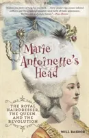 La tête de Marie-Antoinette : Le coiffeur royal, la reine et la révolution - Marie Antoinette's Head: The Royal Hairdresser, the Queen, and the Revolution