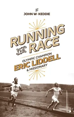 Courir la course : Eric Liddell - champion olympique et missionnaire - Running the Race: Eric Liddell - Olympic Champion and Missionary