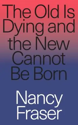 L'ancien se meurt et le nouveau ne peut pas naître : du néolibéralisme progressiste à Trump et au-delà - The Old Is Dying and the New Cannot Be Born: From Progressive Neoliberalism to Trump and Beyond