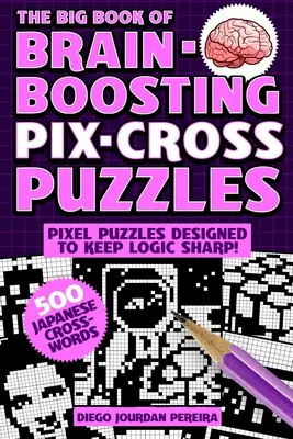 Le grand livre des puzzles Pix-Cross qui font travailler les méninges : Utilisez les chiffres, les indices et la logique pour découvrir les images cachées... 500 puzzles d'images ! - The Big Book of Brain-Boosting Pix-Cross Puzzles: Use Numbers, Clues, and Logic to Reveal Hidden Pictures--500 Picture Puzzles!