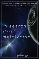 À la recherche du multivers : Mondes parallèles, dimensions cachées et quête ultime des frontières de la réalité - In Search of the Multiverse: Parallel Worlds, Hidden Dimensions, and the Ultimate Quest for the Frontiers of Reality