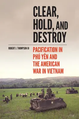 Dégager, retenir et détruire : La pacification à Ph Yn et la guerre américaine au Viêt Nam - Clear, Hold, and Destroy: Pacification in Ph Yn and the American War in Vietnam