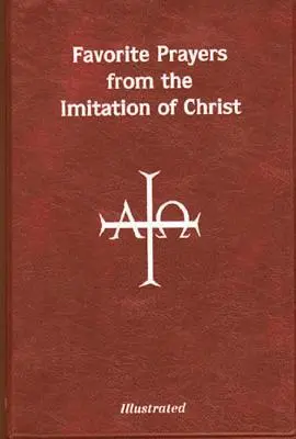 Prières favorites de l'Imitation du Christ : Les prières préférées de l'Imitation du Christ : arrangées en accord avec l'année liturgique et en lignes de sens pour une compréhension et une utilisation plus aisées - Favorite Prayers from Imitation of Christ: Arranged in Accord with the Liturgical Year and in Sense Lines for Easier Understanding and Use