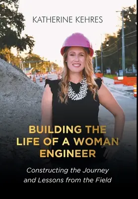 Construire la vie d'une femme ingénieur : Construire le parcours et les leçons du terrain - Building The Life of A Woman Engineer: Constructing the Journey and Lessons from the Field
