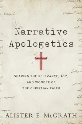 L'apologétique narrative : Partager la pertinence, la joie et l'émerveillement de la foi chrétienne - Narrative Apologetics: Sharing the Relevance, Joy, and Wonder of the Christian Faith