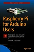 Raspberry Pi pour les utilisateurs d'Arduino : Construire des applications et des dispositifs IoT et réseau - Raspberry Pi for Arduino Users: Building Iot and Network Applications and Devices