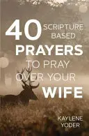 40 prières basées sur les Ecritures pour prier sur votre femme - 40 Scripture-based Prayers to Pray Over Your Wife