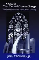 L'Église qui peut et ne peut pas changer : Le développement de l'enseignement moral catholique - Church That Can and Cannot Change: The Development of Catholic Moral Teaching