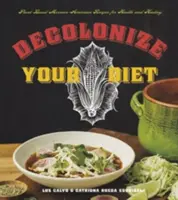 Decolonize Your Diet : Recettes mexicaines-américaines à base de plantes pour la santé et la guérison - Decolonize Your Diet: Plant-Based Mexican-American Recipes for Health and Healing