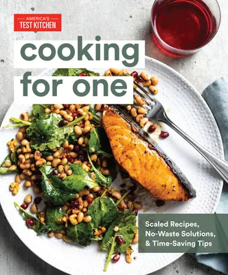 Cooking for One : Recettes à échelle réduite, solutions sans gaspillage et astuces pour gagner du temps - Cooking for One: Scaled Recipes, No-Waste Solutions, and Time-Saving Tips