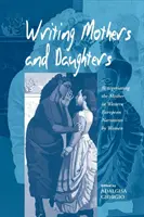 L'écriture des mères et des filles : La renégociation de la mère dans les récits de femmes en Europe occidentale - Writing Mothers and Daughters: Renegotiating the Mother in Western European Narratives by Women
