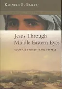 Jésus à travers les yeux du Moyen-Orient - Études culturelles sur les Évangiles (Bailey Kenneth (Auteur)) - Jesus Through Middle Eastern Eyes - Cultural Studies In The Gospels (Bailey Kenneth (Author))