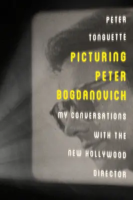 Picturing Peter Bogdanovich : Mes conversations avec le nouveau réalisateur hollywoodien - Picturing Peter Bogdanovich: My Conversations with the New Hollywood Director