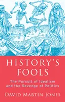 Les fous de l'histoire - La poursuite de l'idéalisme et la revanche de la politique - History's Fools - The Pursuit of Idealism and the Revenge of Politics