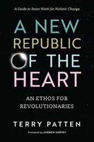 Une nouvelle république du cœur : Une éthique pour les révolutionnaires - Un guide de travail intérieur pour un changement holistique - A New Republic of the Heart: An Ethos for Revolutionaries--A Guide to Inner Work for Holistic Change