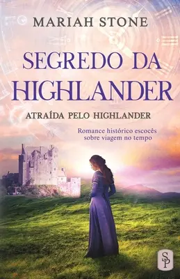 Segredo da Highlander : Romance histrico escocs sobre viagem no tempo - Segredo da Highlander: Romance histrico escocs sobre viagem no tempo
