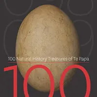 100 trésors d'histoire naturelle de Te Papa : 100 objets étonnants de la collection d'histoire naturelle de Te Papa - 100 Natural History Treasures of Te Papa: 100 Amazing Objects from the Te Papa Natural History Collection