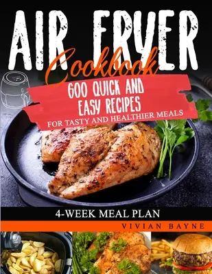 Air Fryer Cookbook : 600 recettes rapides et faciles pour des repas savoureux et plus sains. Plan de repas de 4 semaines - Air Fryer Cookbook: 600 Quick and Easy Recipes for Tasty and Healthier Meals. 4-Week Meal Plan