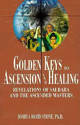 Les clés d'or de l'ascension et de la guérison : Révélations de Sai Baba et des Maîtres Ascensionnés - Golden Keys to Ascension and Healing: Revelations of Sai Baba and the Ascended Masters