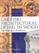 Sculpter des détails architecturaux en bois : la tradition classique - Carving Architectural Detail in Wood: The Classical Tradition