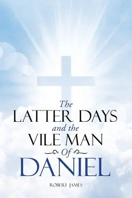 Les derniers jours et l'homme vil de Daniel - The Latter Days and The Vile Man of Daniel