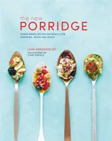 Le nouveau porridge : Des bols nutritifs à base de céréales pour le matin, le midi et le soir - New Porridge: Grain-Based Nutrition Bowls for Morning, Noon and Night