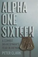 Alpha One Sixteen : L'année d'un fantassin de combat au Vietnam - Alpha One Sixteen: A Combat Infantryman's Year in Vietnam