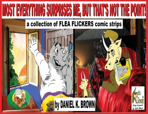 La plupart des choses me surprennent, mais ce n'est pas la question ! Une collection de bandes dessinées de Flea Flickers - Most Everything Surprises Me, But That's Not The Point!: A collection of Flea Flickers comic strips