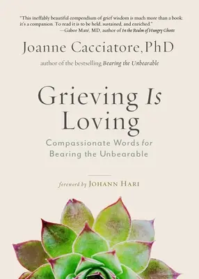 Faire son deuil, c'est aimer : Des mots de compassion pour supporter l'insupportable - Grieving Is Loving: Compassionate Words for Bearing the Unbearable