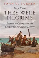Ils savaient qu'ils étaient des pèlerins : la colonie de Plymouth et la lutte pour la liberté américaine - They Knew They Were Pilgrims: Plymouth Colony and the Contest for American Liberty