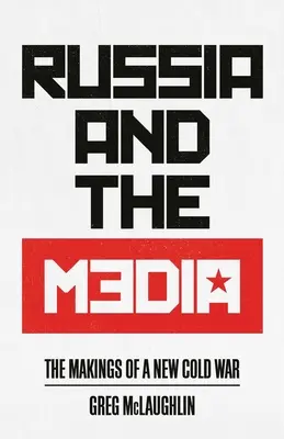 La Russie et les médias : Les prémices d'une nouvelle guerre froide - Russia and the Media: The Makings of a New Cold War