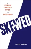 Skewed : Guide de réflexion critique sur la partialité des médias - Skewed: A Critical Thinker's Guide to Media Bias
