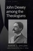 John Dewey parmi les théologiens : Avec un avant-propos de Terry A. Veling - John Dewey Among the Theologians: With a Foreword by Terry A. Veling